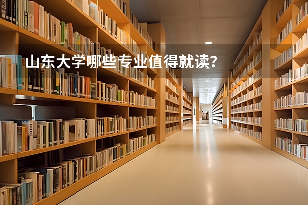 山东大学哪些专业值得就读?
