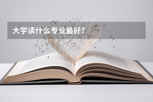 大学读什么专业最好？