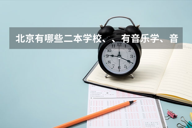 北京有哪些二本学校、、有音乐学、音乐表演的这个专业?