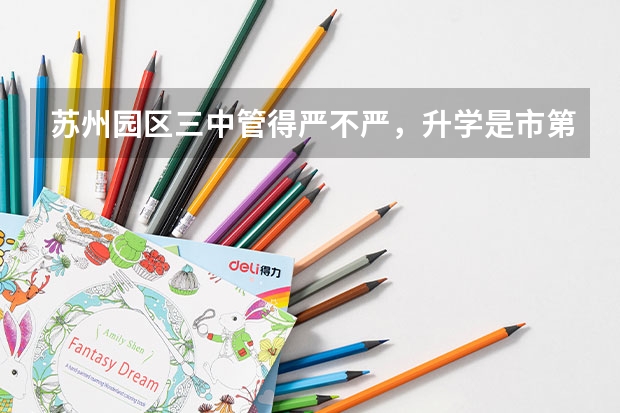 苏州园区三中管得严不严,升学是市第三吗?