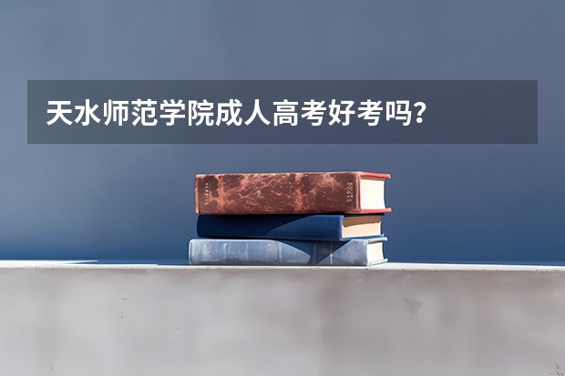 天水师范学院成人高考好考吗?