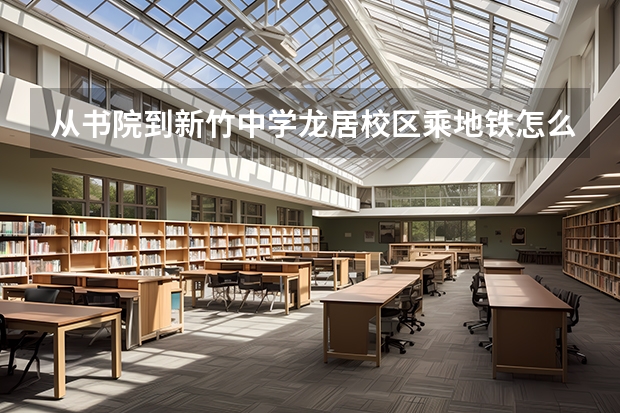 从书院到新竹中学龙居校区乘地铁怎么走?