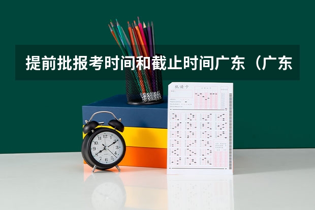 提前批报考时间和截止时间广东（广东高考提前批录取规则）