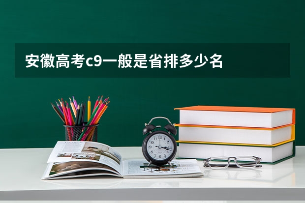 安徽高考c9一般是省排多少名