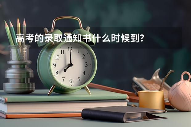 高考的录取通知书什么时候到?