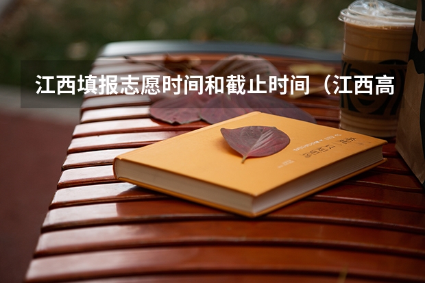 江西填报志愿时间和截止时间（江西高考填志愿时间）