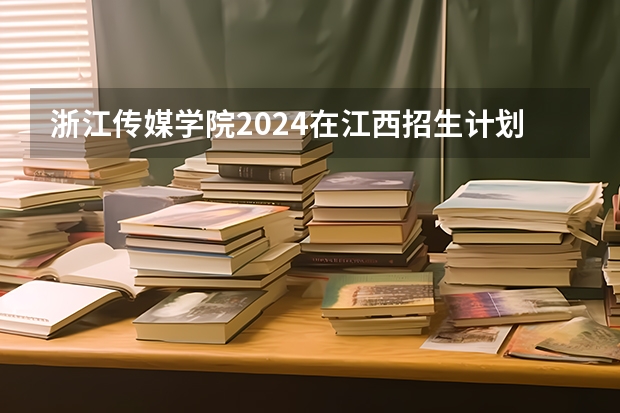 浙江传媒学院2024在江西招生计划