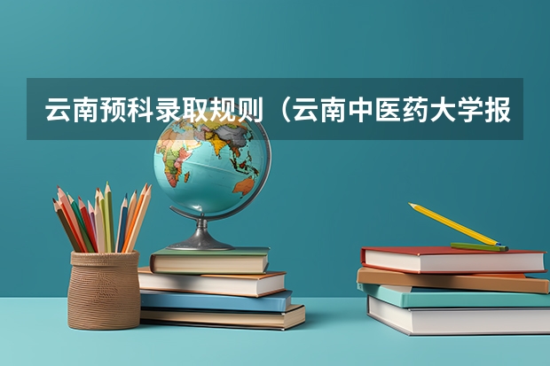 云南预科录取规则(云南中医药大学报考政策解读)