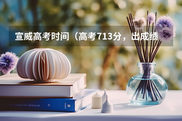 宣威高考时间（高考713分，出成绩时还在工地搬砖的状元，后来怎样？）