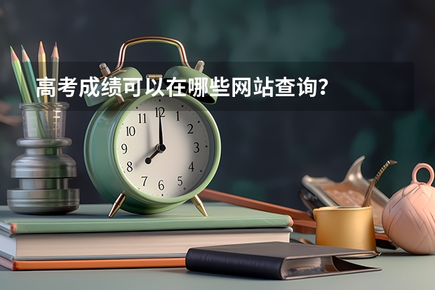 高考成绩可以在哪些网站查询？