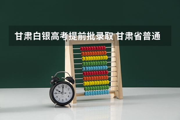 甘肃白银高考提前批录取 甘肃省普通高校招生省属高校专项计划政策解读