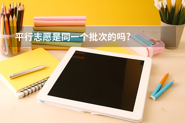 平行志愿是同一个批次的吗?