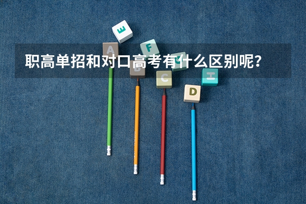 职高单招和对口高考有什么区别呢?