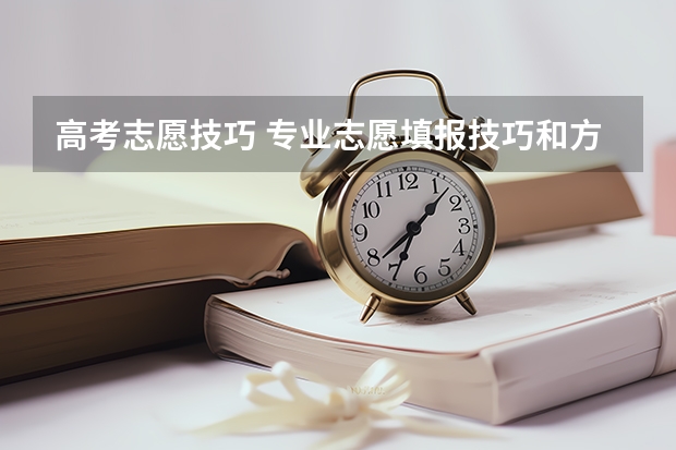 高考志愿技巧 专业志愿填报技巧和方法