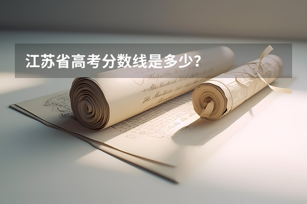 江苏省高考分数线是多少?