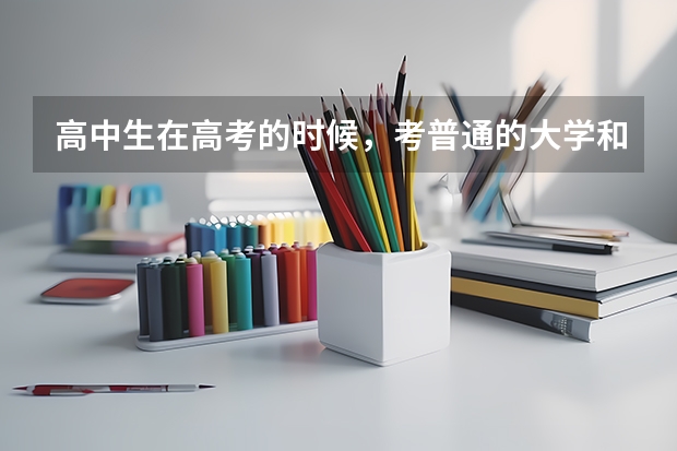 高中生在高考的时候，考普通的大学和军校有区别吗？