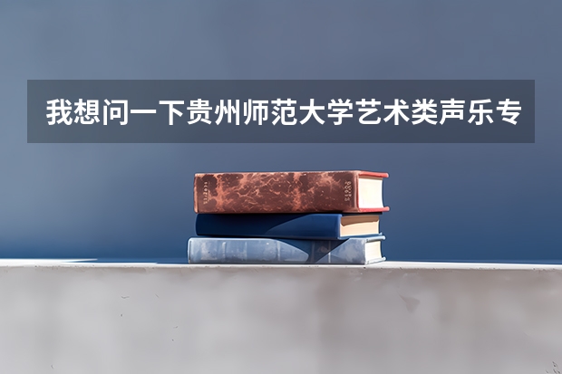 我想问一下贵州师范大学艺术类声乐专业的艺术分数线是多少？还有我的文化分数只有360，有没有希望？