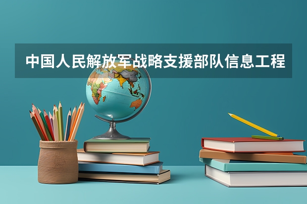 中国人民解放军战略支援部队信息工程大学2024在广东招生计划