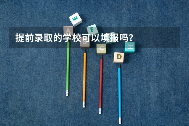 提前录取的学校可以填报吗？