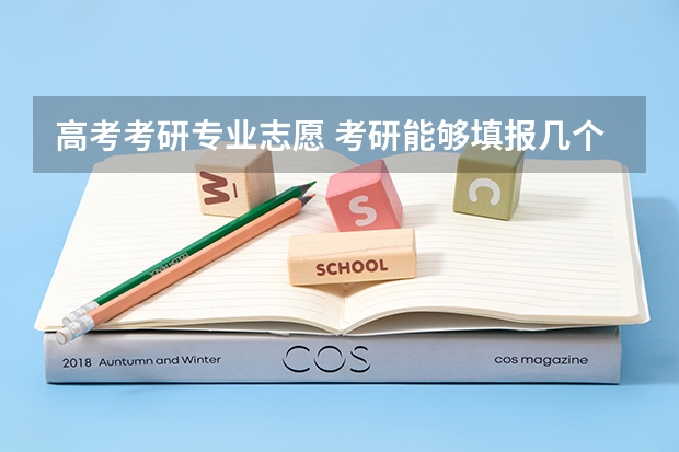 高考考研专业志愿 考研能够填报几个志愿