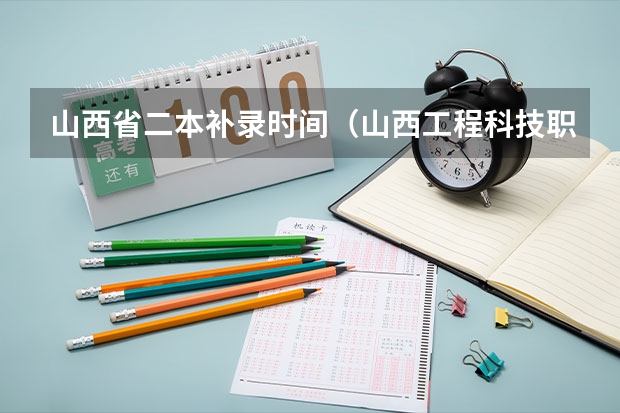 山西省二本补录时间（山西工程科技职业大学是几本院校？）