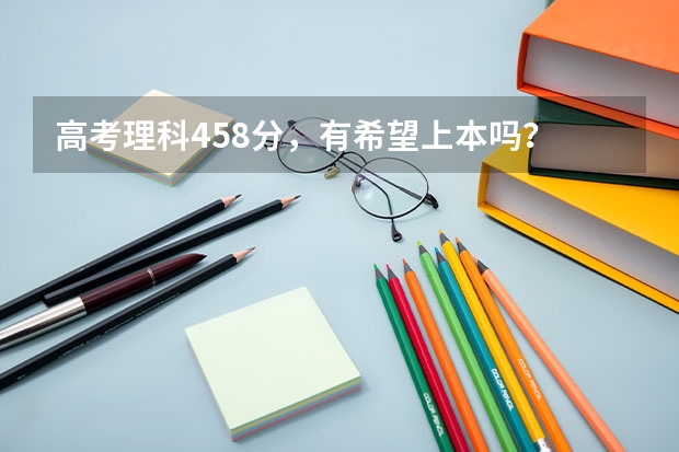 高考理科458分,有希望上本吗?