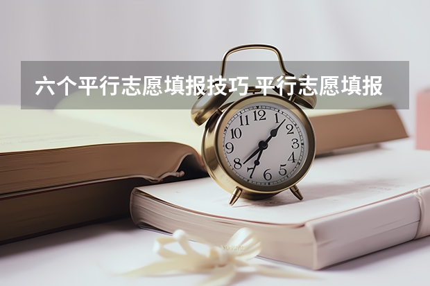 六个平行志愿填报技巧 平行志愿填报怎么填报