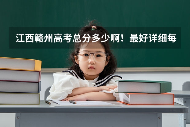 江西赣州高考总分多少啊!最好详细每科的分数!