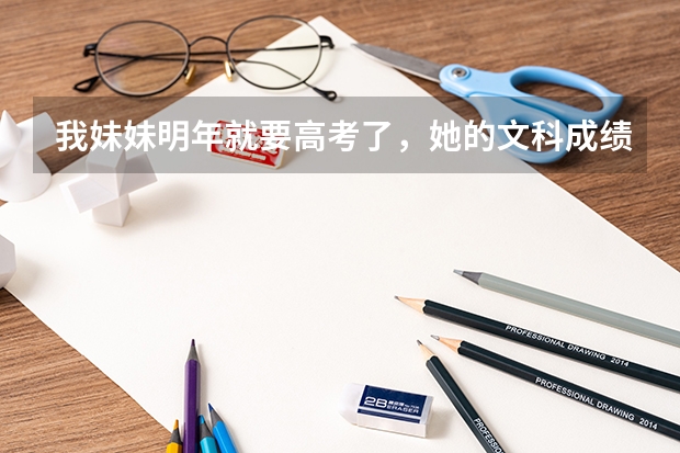 我妹妹明年就要高考了，她的文科成绩比较好，关于志愿填报大家有何建议？（高三学生志愿填报技巧指南）