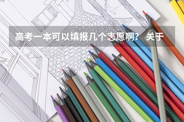 高考一本可以填报几个志愿啊? 关于河南考生高考报志愿