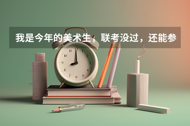 我是今年的美术生,联考没过,还能参加校考吗