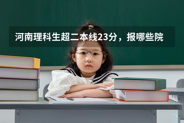 河南理科生超二本线23分，报哪些院校好？
