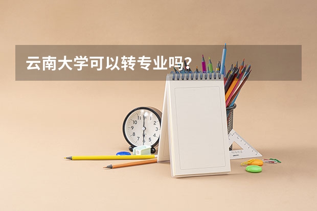 云南大学可以转专业吗？