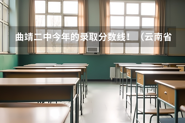 曲靖二中今年的录取分数线!(云南省曲靖第二中学录取分数线?)