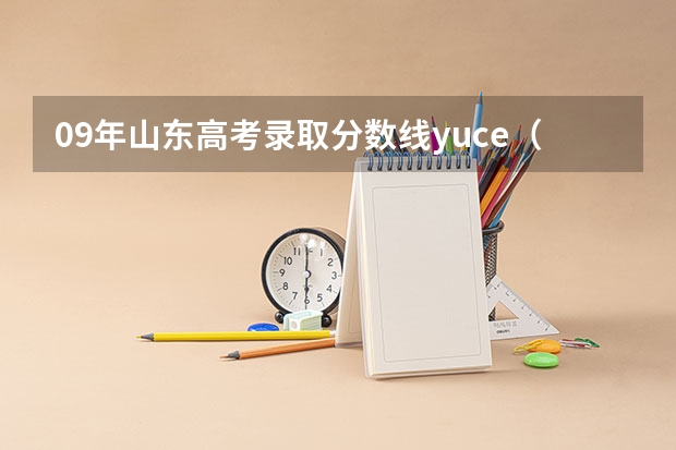 09年山东高考录取分数线yuce（【09山东】关于山东高考估分、分数线预测及填报志愿问题）