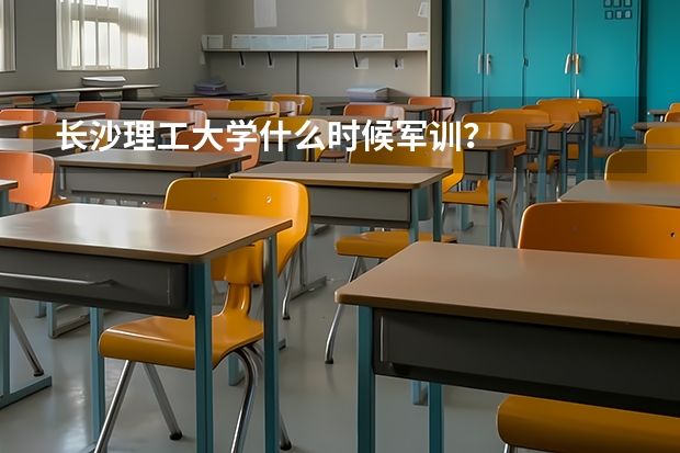 长沙理工大学什么时候军训？
