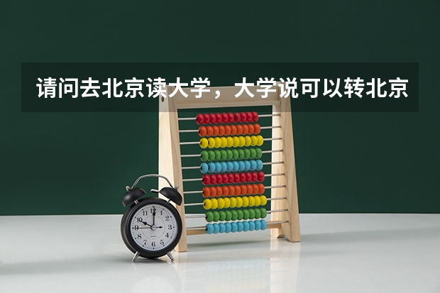 请问去北京读大学，大学说可以转北京户口，请问是有什么作用，具体是干嘛呢？