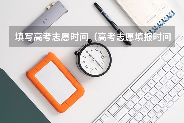 填写高考志愿时间（高考志愿填报时间顺序）