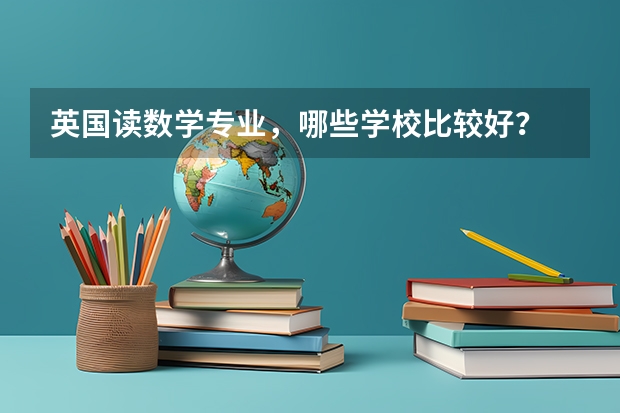 英国读数学专业,哪些学校比较好?