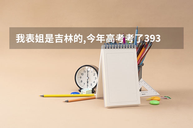 我表姐是吉林的,今年高考考了393分,专科学校可以报哪些?