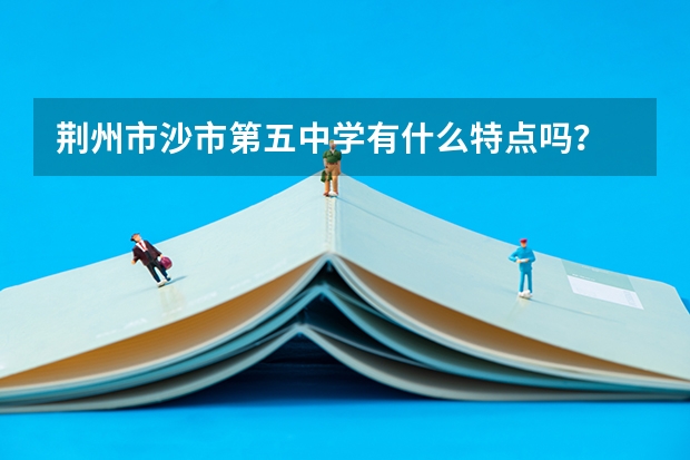 荆州市沙市第五中学有什么特点吗？
