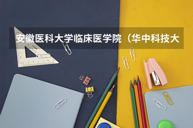 安徽医科大学临床医学院（华中科技大学医科的大一新生，想转专业）
