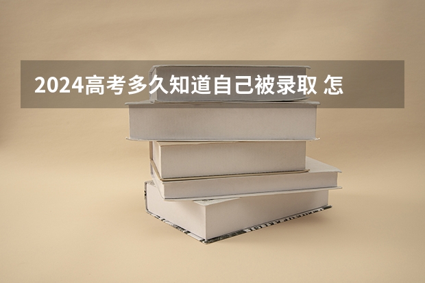 2024高考多久知道自己被录取 怎么查询录取结果