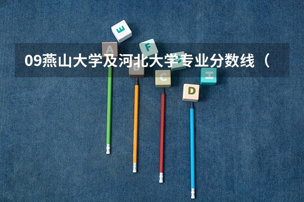 09燕山大学及河北大学专业分数线（河北地区）（河北省高考几点出分）