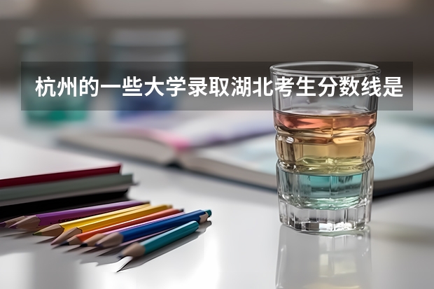 杭州的一些大学录取湖北考生分数线是多少