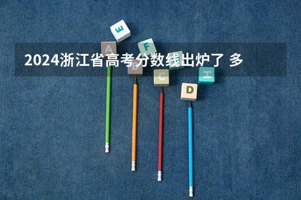 2024浙江省高考分数线出炉了 多少分能上一本