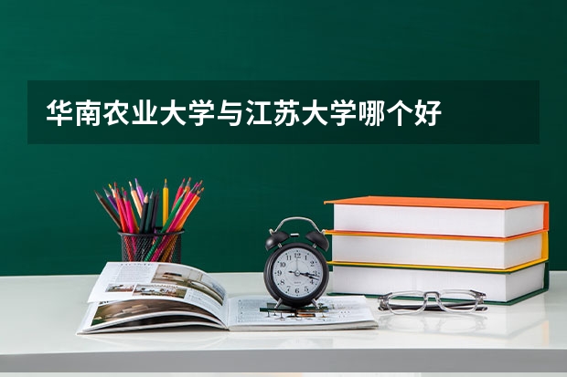华南农业大学与江苏大学哪个好
