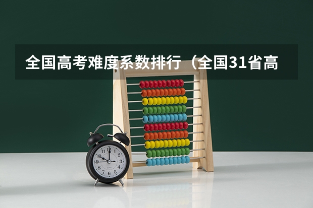 全国高考难度系数排行(全国31省高考难度排行)
