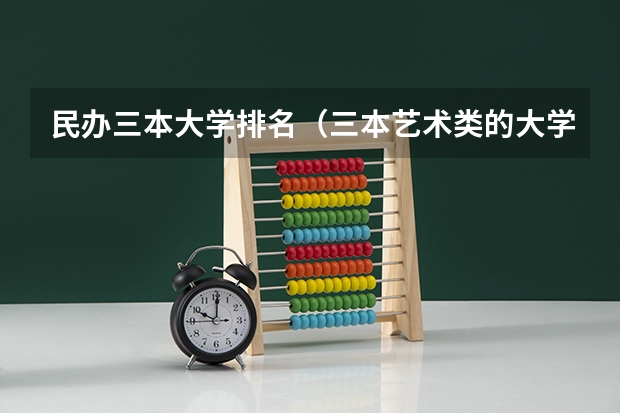 民办三本大学排名（三本艺术类的大学排名？）