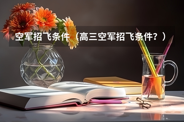 空军招飞条件(高三空军招飞条件?)